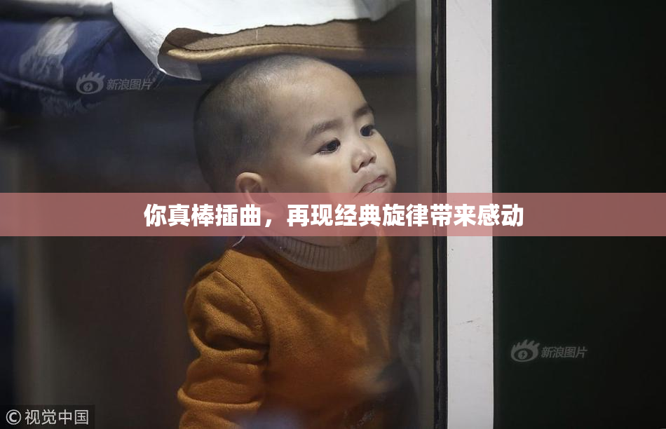 你真棒插曲，再现经典旋律带来感动