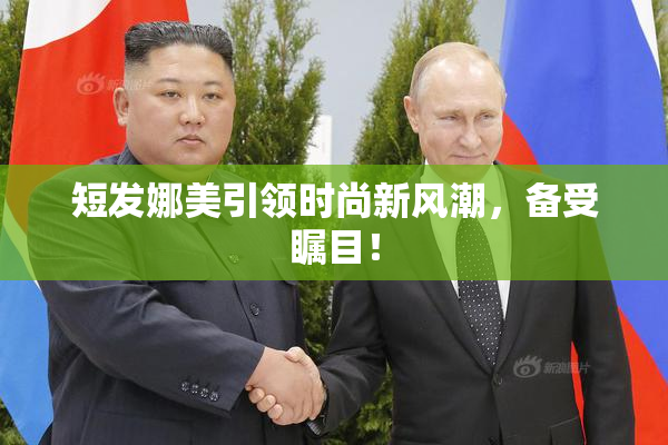 短发娜美引领时尚新风潮，备受瞩目！