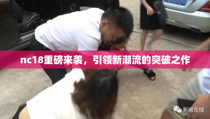 nc18重磅来袭，引领新潮流的突破之作