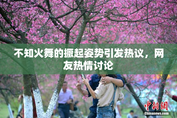 不知火舞的撅起姿势引发热议，网友热情讨论
