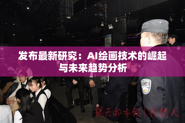 发布最新研究：AI绘画技术的崛起与未来趋势分析