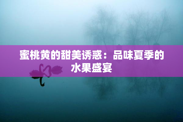 蜜桃黄的甜美诱惑：品味夏季的水果盛宴
