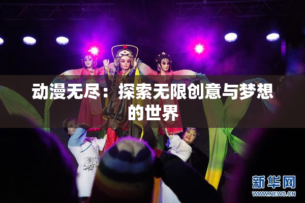 动漫无尽：探索无限创意与梦想的世界