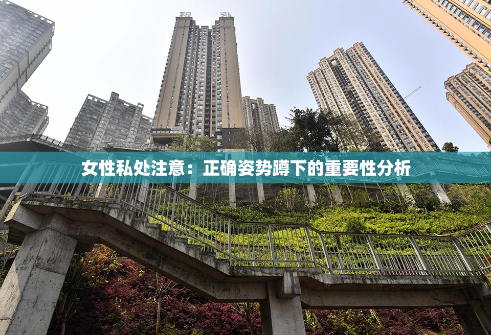 女性私处注意：正确姿势蹲下的重要性分析