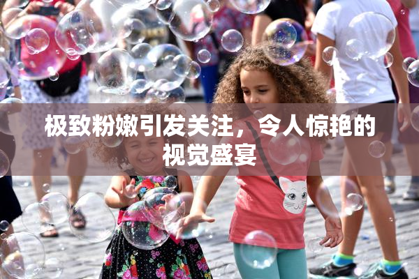 极致粉嫩引发关注，令人惊艳的视觉盛宴