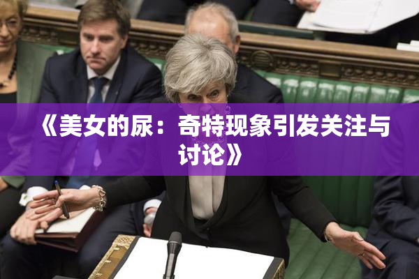 《美女的尿：奇特现象引发关注与讨论》