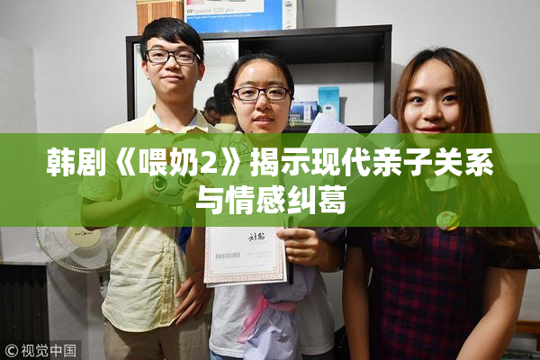 韩剧《喂奶2》揭示现代亲子关系与情感纠葛
