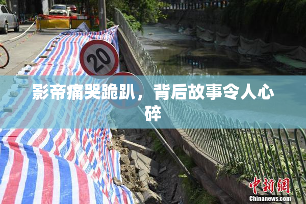 影帝痛哭跪趴，背后故事令人心碎
