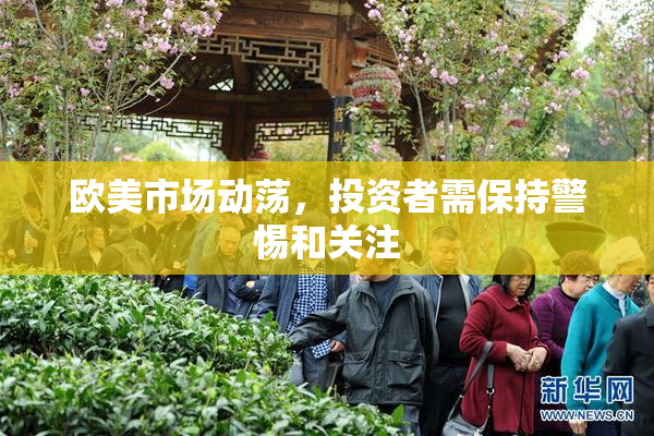 欧美市场动荡，投资者需保持警惕和关注