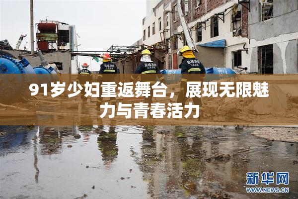 91岁少妇重返舞台，展现无限魅力与青春活力