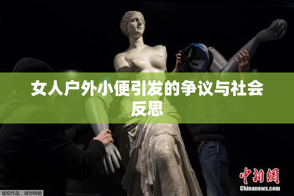 女人户外小便引发的争议与社会反思