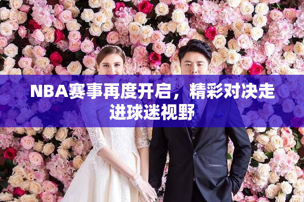 NBA赛事再度开启，精彩对决走进球迷视野