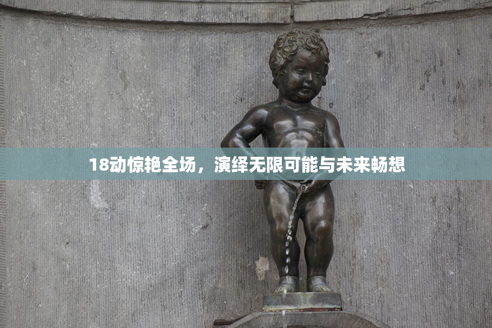 18动惊艳全场，演绎无限可能与未来畅想