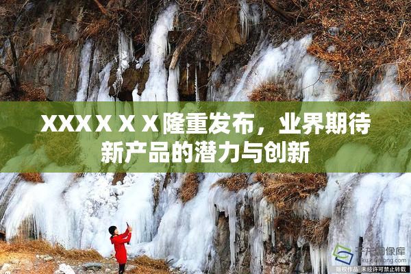 XXXⅩⅩⅩ隆重发布，业界期待新产品的潜力与创新