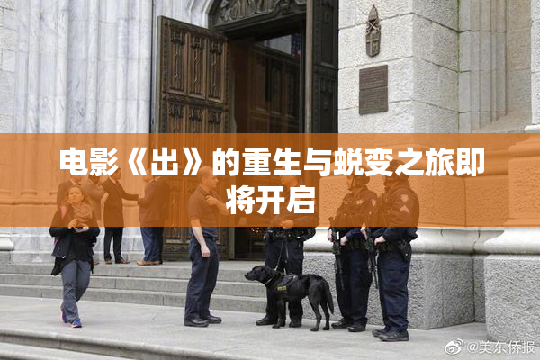 电影《出》的重生与蜕变之旅即将开启