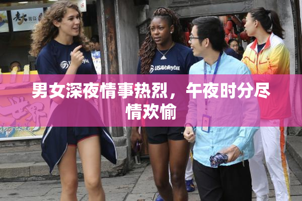 男女深夜情事热烈，午夜时分尽情欢愉