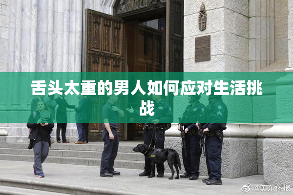 舌头太重的男人如何应对生活挑战