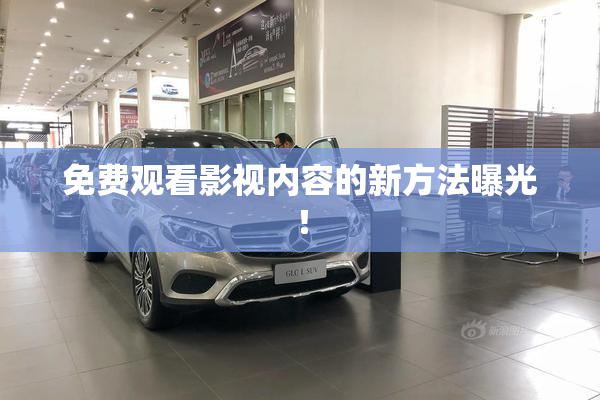 免费观看影视内容的新方法曝光！