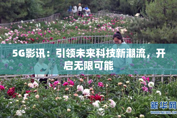 5G影讯：引领未来科技新潮流，开启无限可能