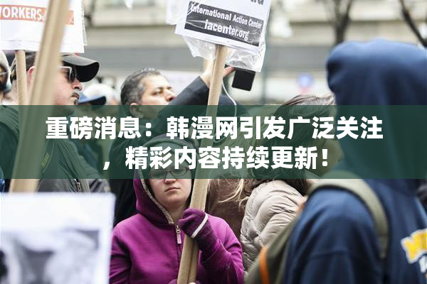 重磅消息：韩漫网引发广泛关注，精彩内容持续更新！