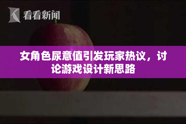 女角色尿意值引发玩家热议，讨论游戏设计新思路