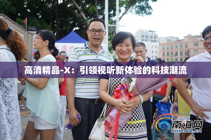 高清精品-X：引领视听新体验的科技潮流