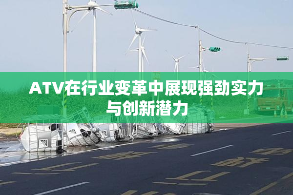 ATV在行业变革中展现强劲实力与创新潜力