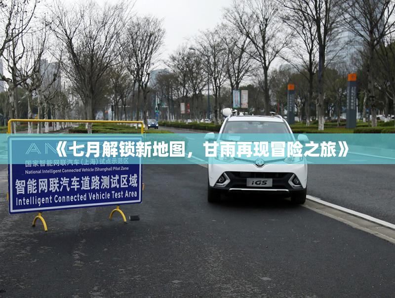 《七月解锁新地图，甘雨再现冒险之旅》