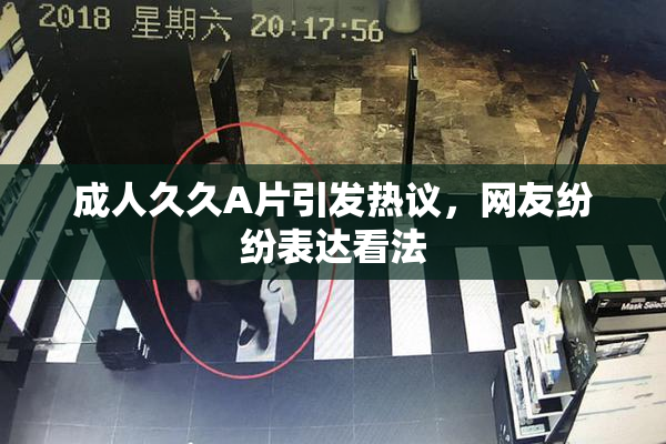 成人久久A片引发热议，网友纷纷表达看法