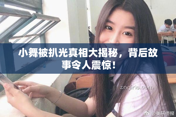 小舞被扒光真相大揭秘，背后故事令人震惊！