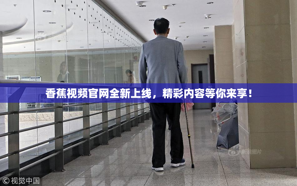 香蕉视频官网全新上线，精彩内容等你来享！