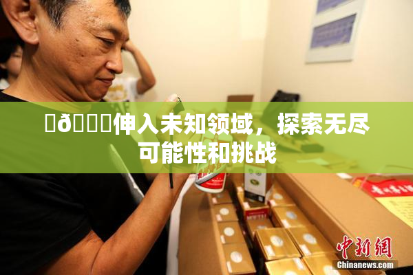 ‌🍌伸入未知领域，探索无尽可能性和挑战