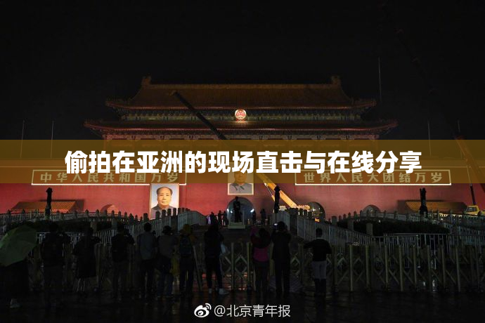偷拍在亚洲的现场直击与在线分享