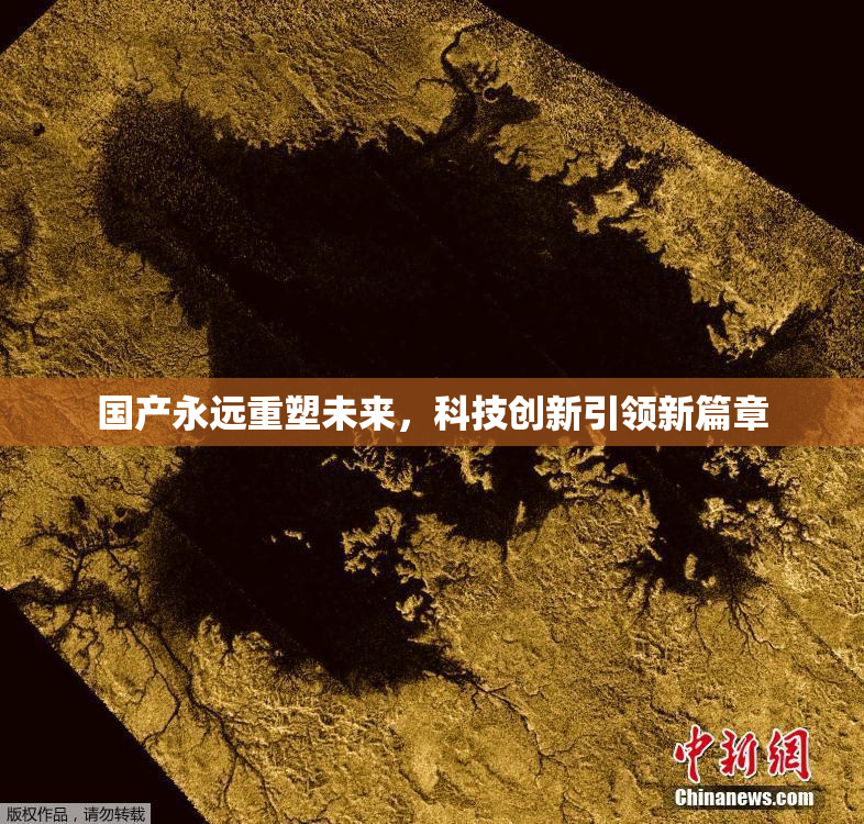 国产永远重塑未来，科技创新引领新篇章