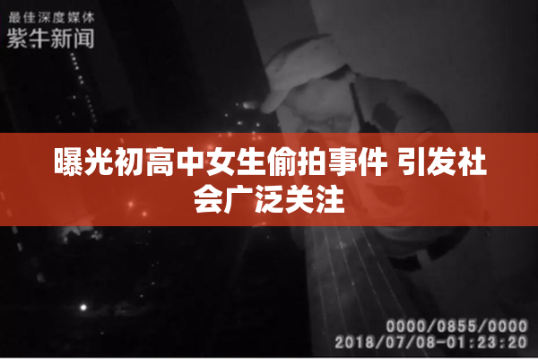 曝光初高中女生偷拍事件 引发社会广泛关注