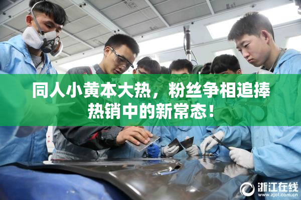 同人小黄本大热，粉丝争相追捧热销中的新常态！