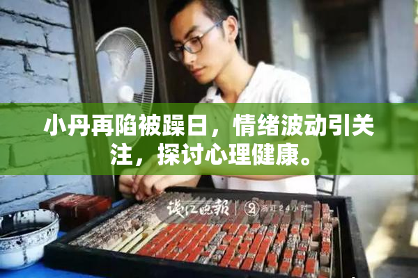 小丹再陷被躁日，情绪波动引关注，探讨心理健康。