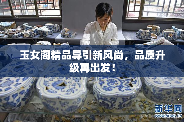 玉女阁精品导引新风尚，品质升级再出发！