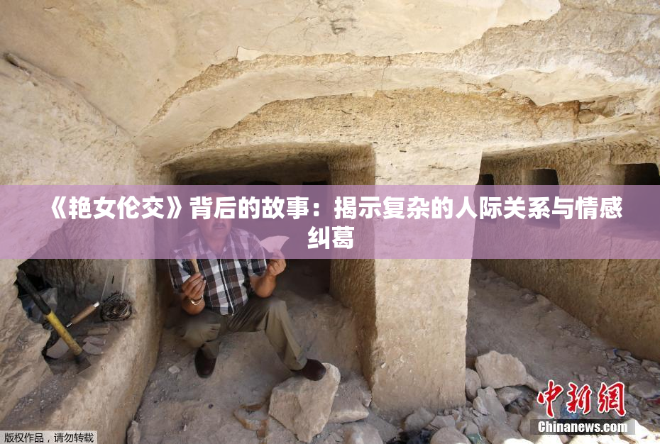 《艳女伦交》背后的故事：揭示复杂的人际关系与情感纠葛