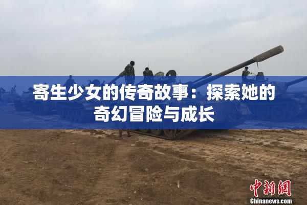 寄生少女的传奇故事：探索她的奇幻冒险与成长