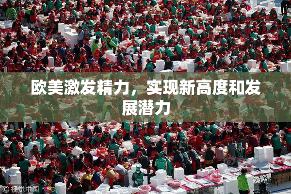 欧美激发精力，实现新高度和发展潜力
