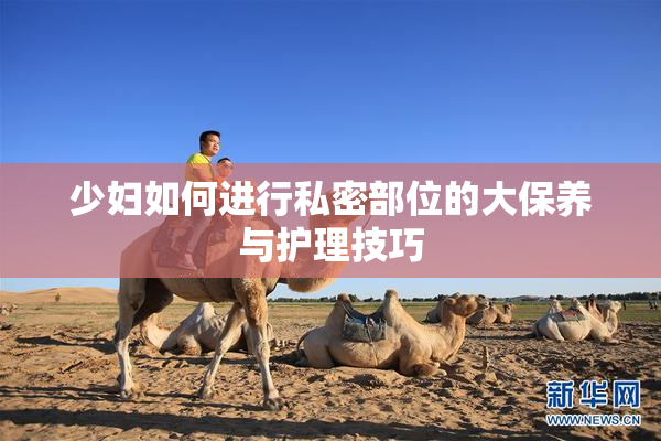 少妇如何进行私密部位的大保养与护理技巧