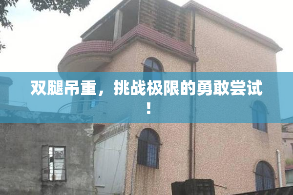 双腿吊重，挑战极限的勇敢尝试！
