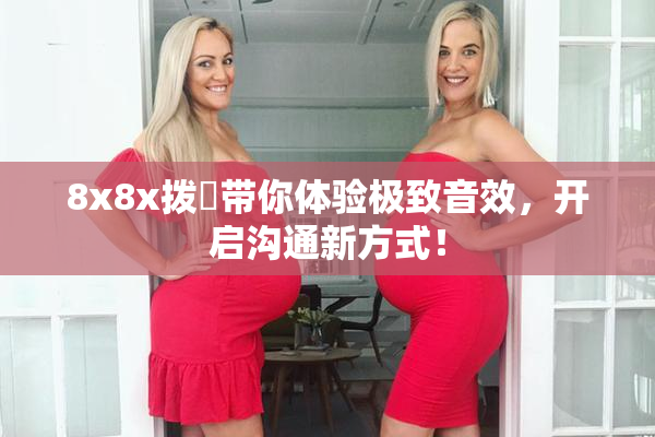 8x8x拨牐带你体验极致音效，开启沟通新方式！