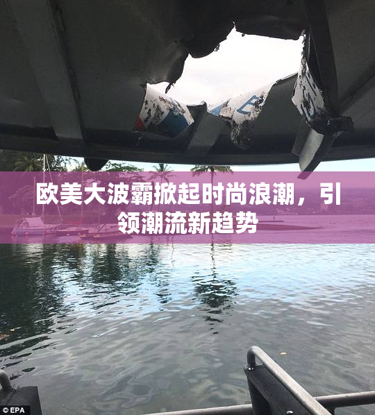欧美大波霸掀起时尚浪潮，引领潮流新趋势