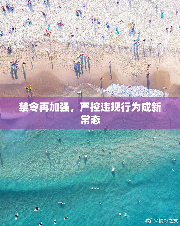 禁令再加强，严控违规行为成新常态
