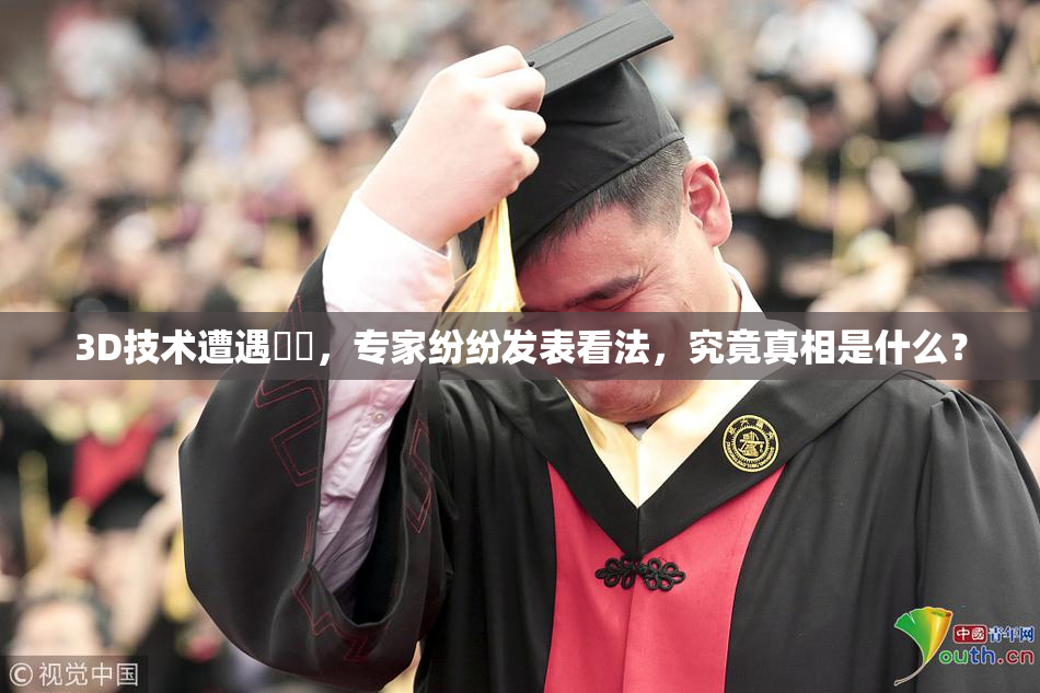 3D技术遭遇爭議，专家纷纷发表看法，究竟真相是什么？