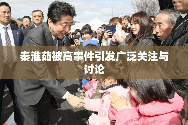 秦淮茹被高事件引发广泛关注与讨论