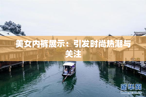 美女内裤展示：引发时尚热潮与关注