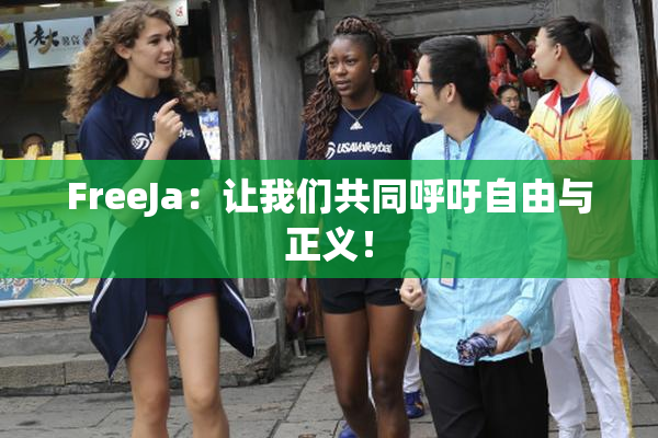 FreeJa：让我们共同呼吁自由与正义！